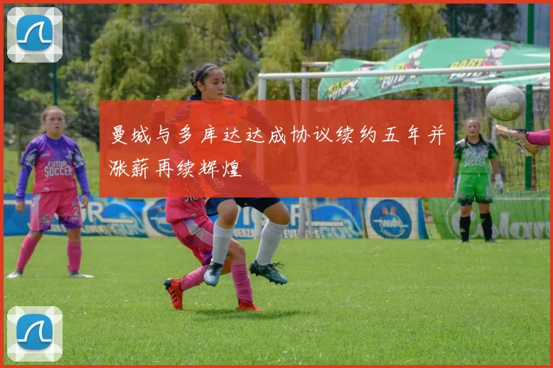 曼城与多库达达成协议续约五年并涨薪再续辉煌