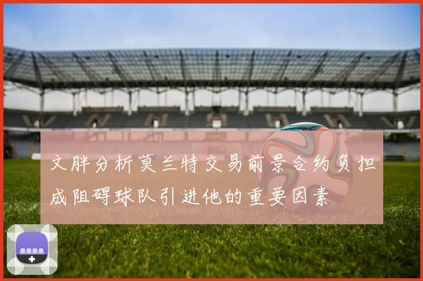 文胖分析莫兰特交易前景合约负担成阻碍球队引进他的重要因素